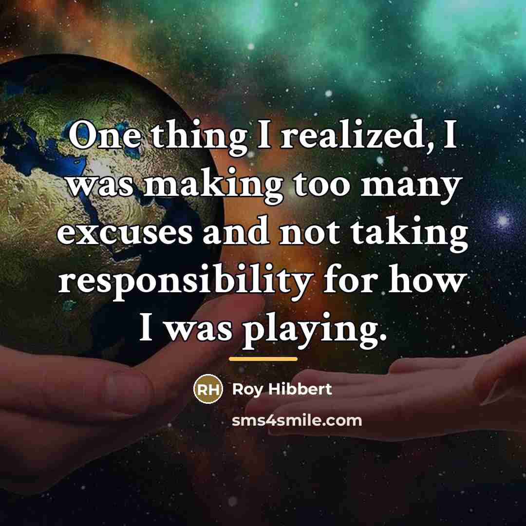 “One thing I realized, I was making too many excuses…” quote by Roy Hibbert