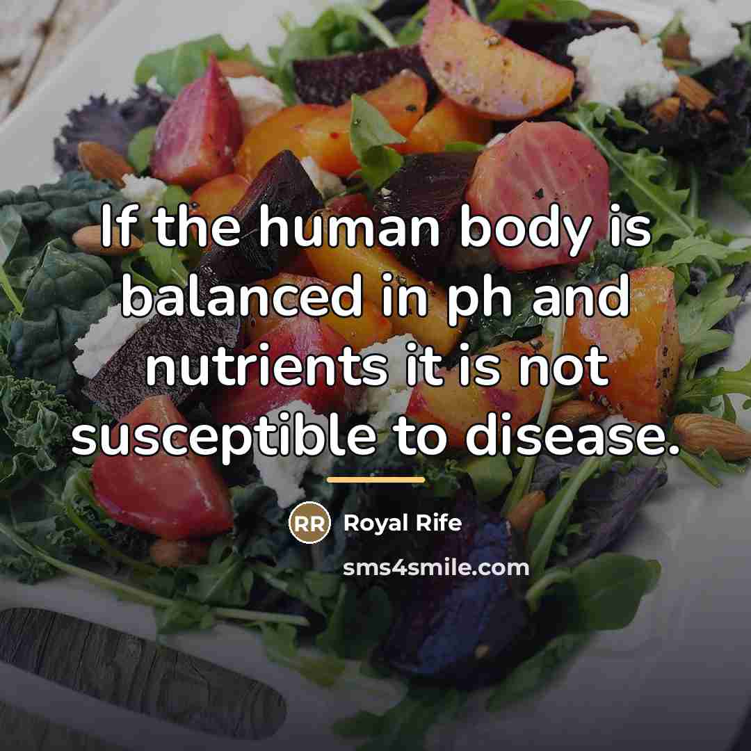 “If the human body is balanced in ph and nutrients…” quote by Royal Rife