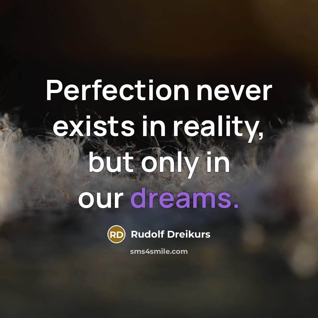 “Perfection never exists in reality, but only in our dreams.…” quote by Rudolf Dreikurs
