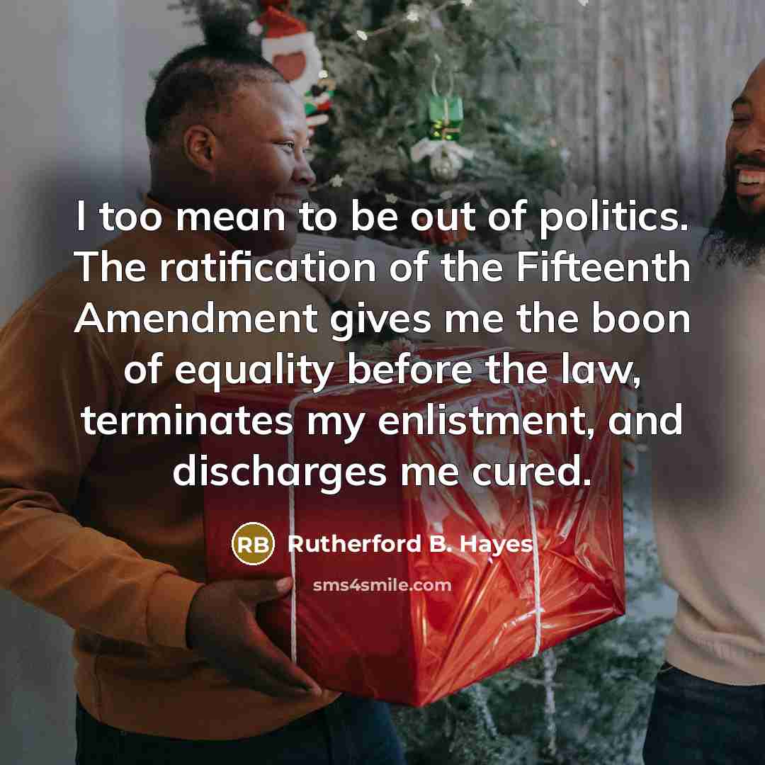 “I too mean to be out of politics. The ratification…” quote by Rutherford B. Hayes