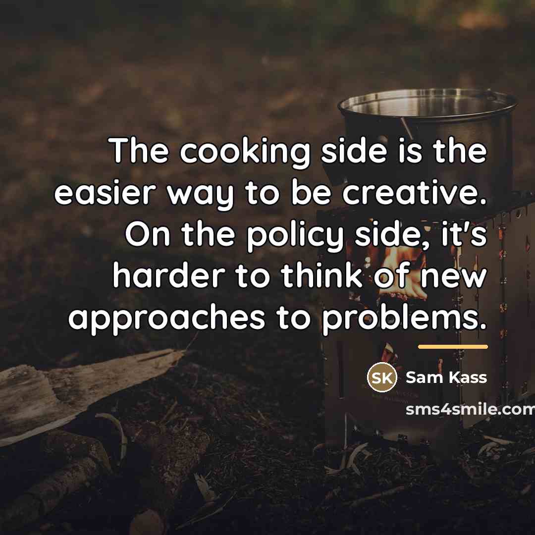 “The cooking side is the easier way to be creative.…” quote by Sam Kass