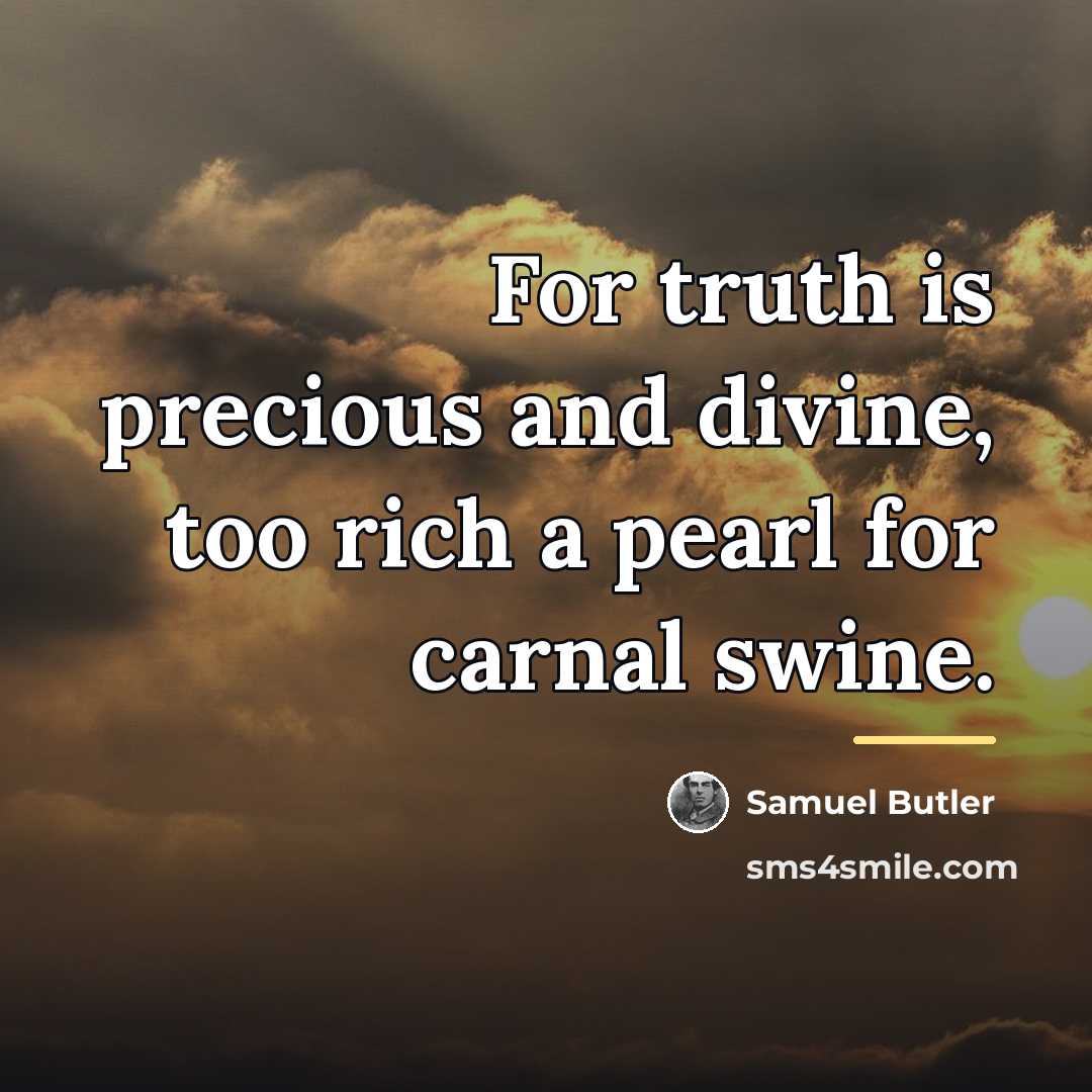 “For truth is precious and divine, too rich a pearl…” quote by Samuel Butler