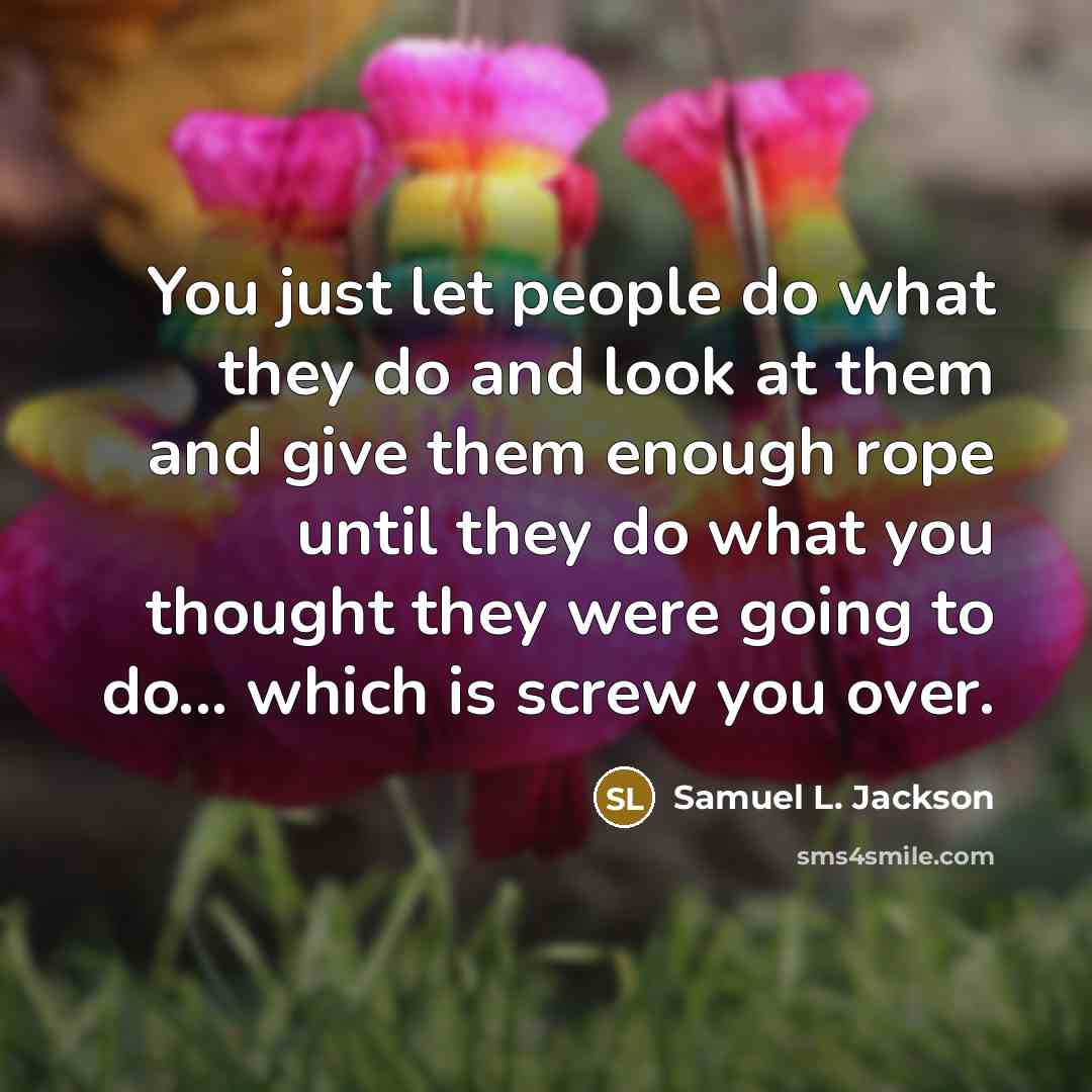 “You just let people do what they do and look…” quote by Samuel L. Jackson
