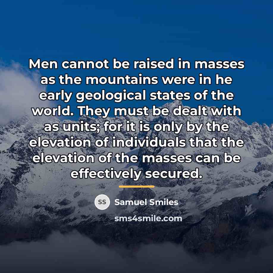“Men cannot be raised in masses as the mountains were…” quote by Samuel Smiles
