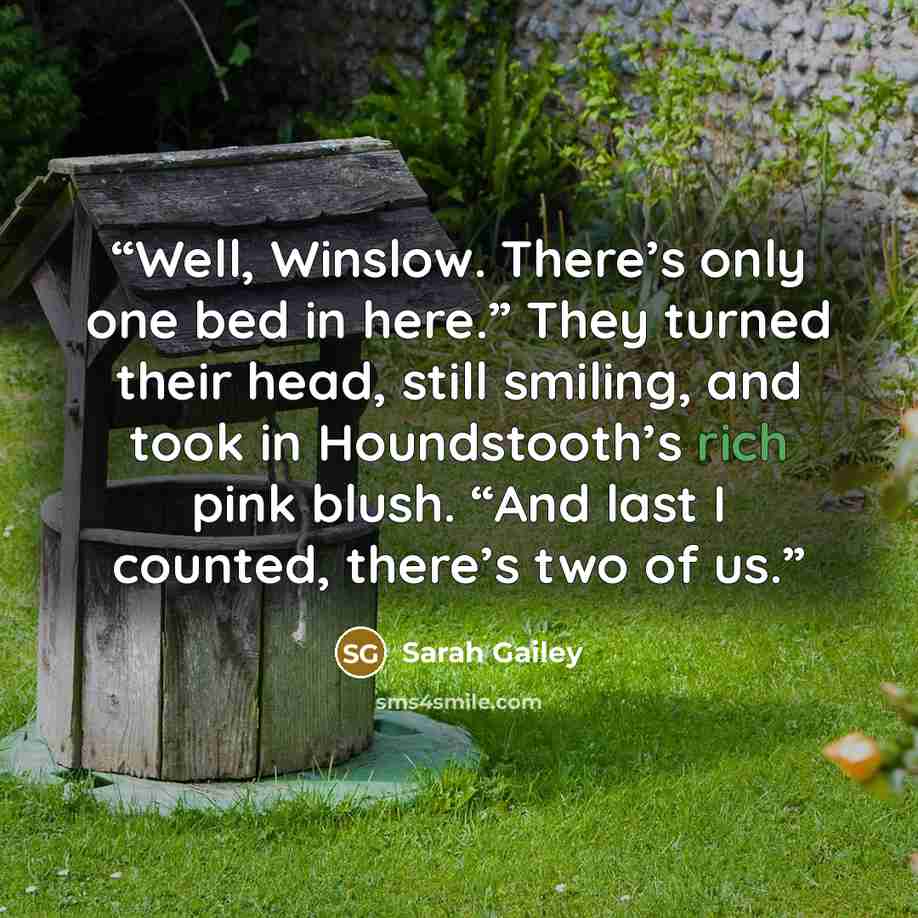 “Well, Winslow. There’s only one bed in here.” They turned their head, still smiling, and took in Houndstooth’s rich pink blush. “And last I counted, there’s two of us.” quote by Sarah Gailey