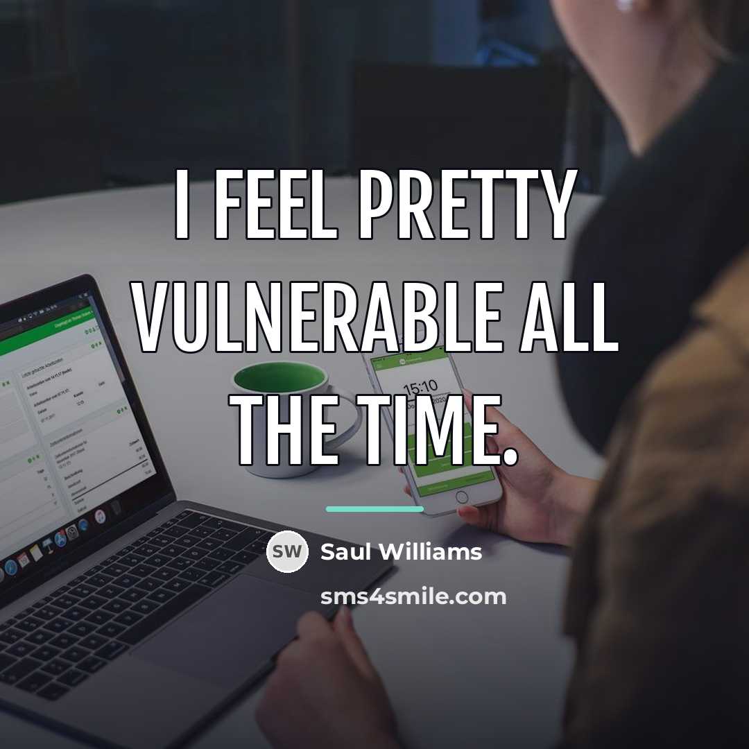“I feel pretty vulnerable all the time.…” quote by Saul Williams
