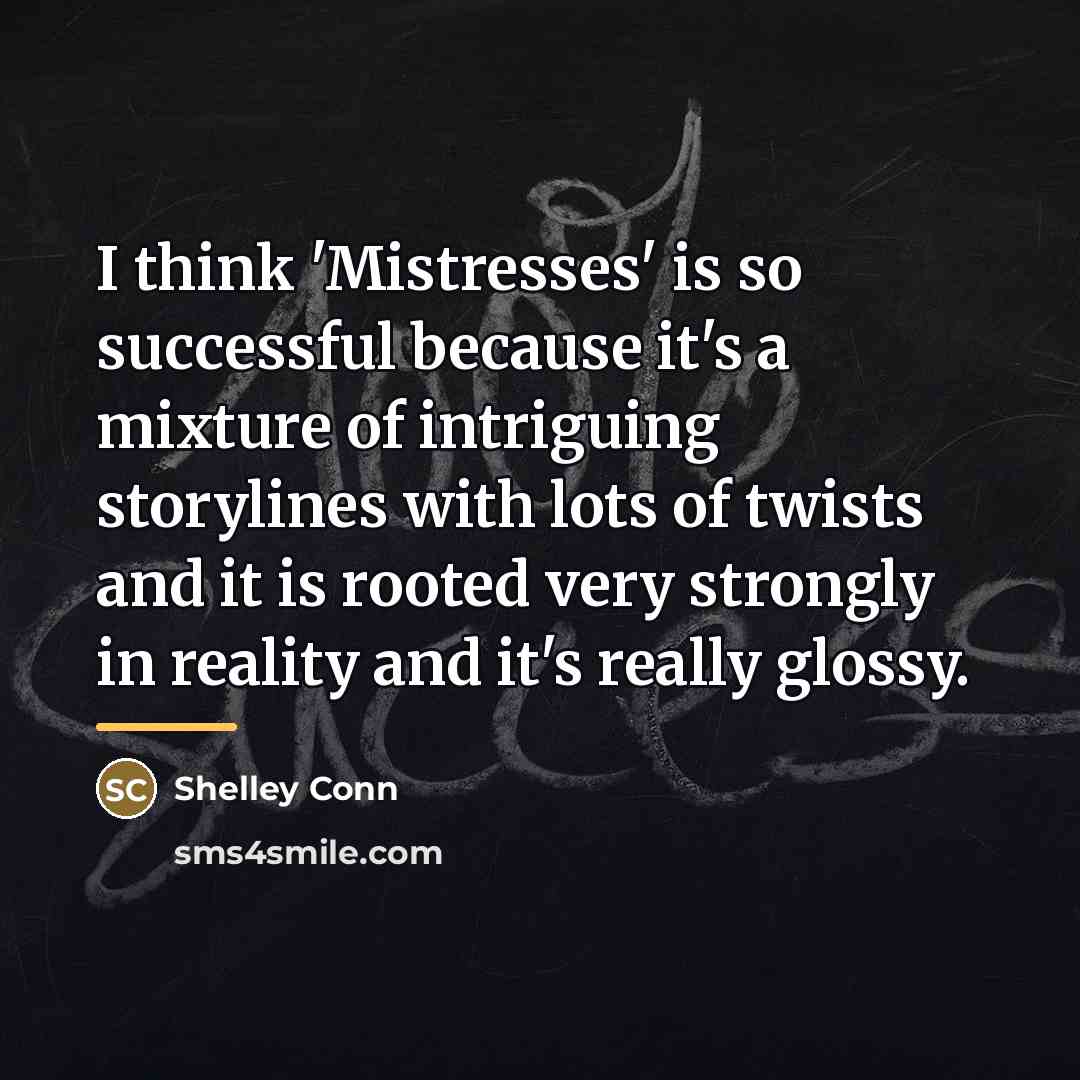 “I think 'Mistresses' is so successful because it's a mixture…” quote by Shelley Conn