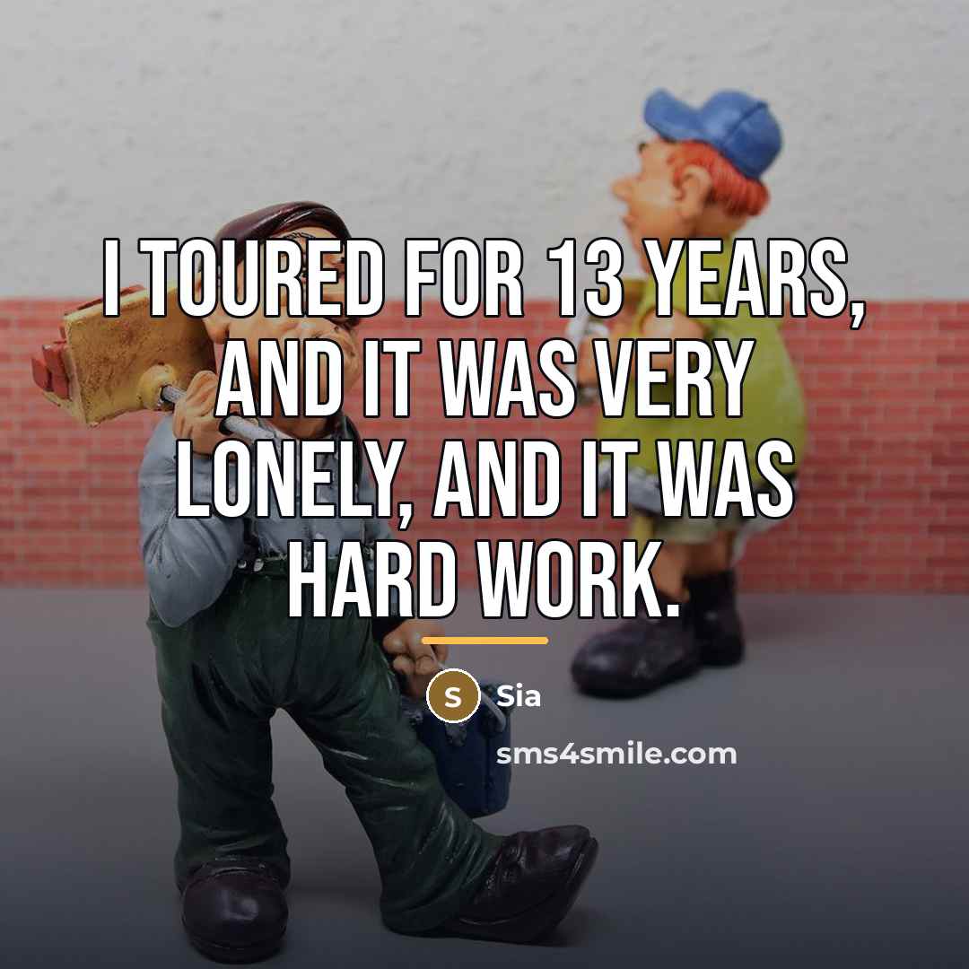 “I toured for 13 years, and it was very lonely,…” quote by Sia
