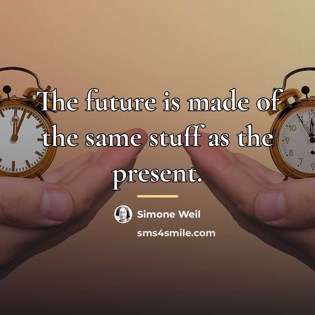 “The future is made of the same stuff as the…” quote by Simone Weil