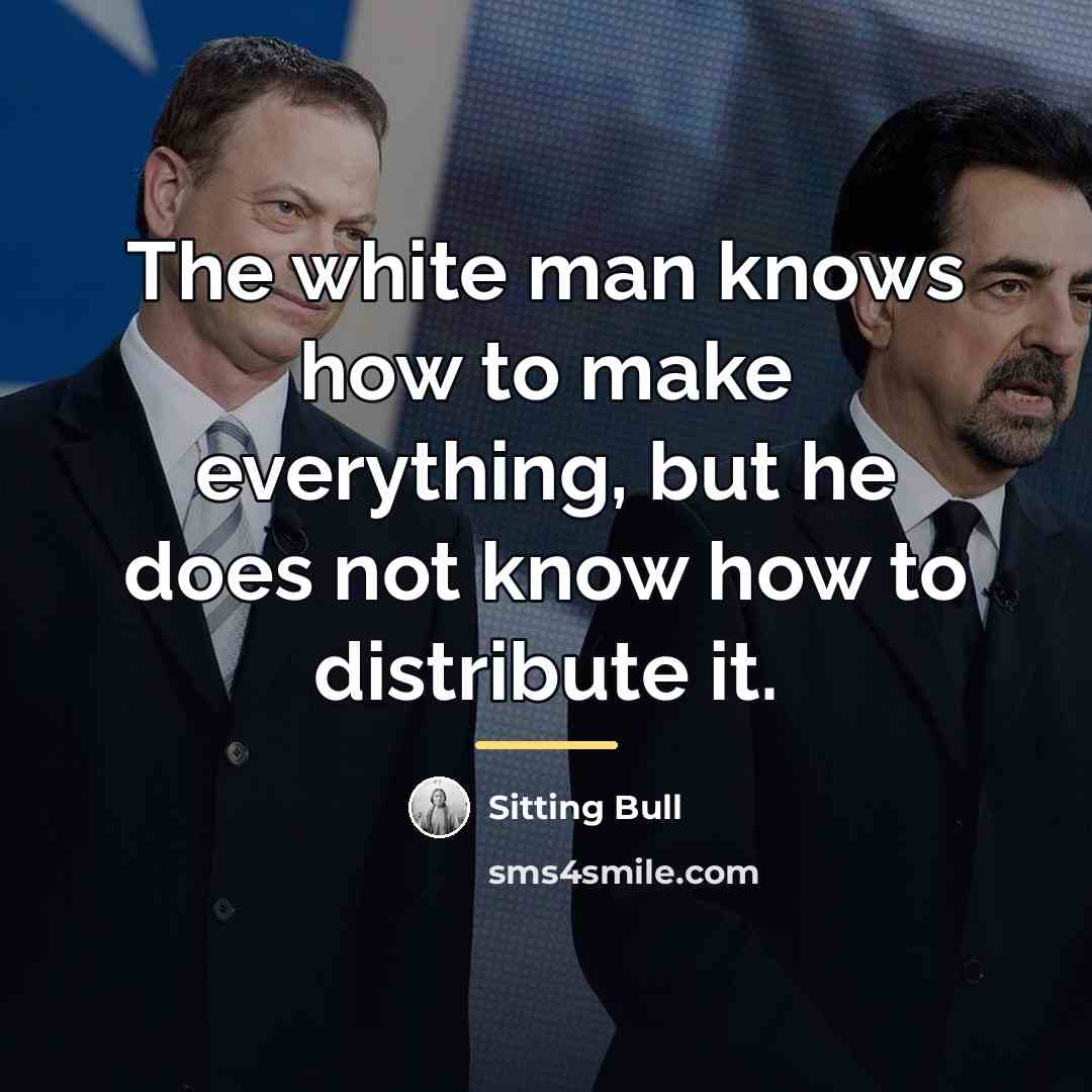 “The white man knows how to make everything, but he…” quote by Sitting Bull