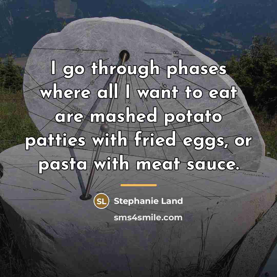 “I go through phases where all I want to eat…” quote by Stephanie Land