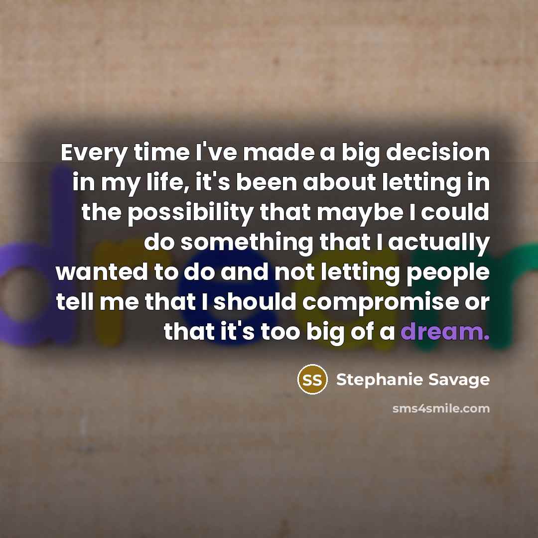 “Every time I've made a big decision in my life,…” quote by Stephanie Savage