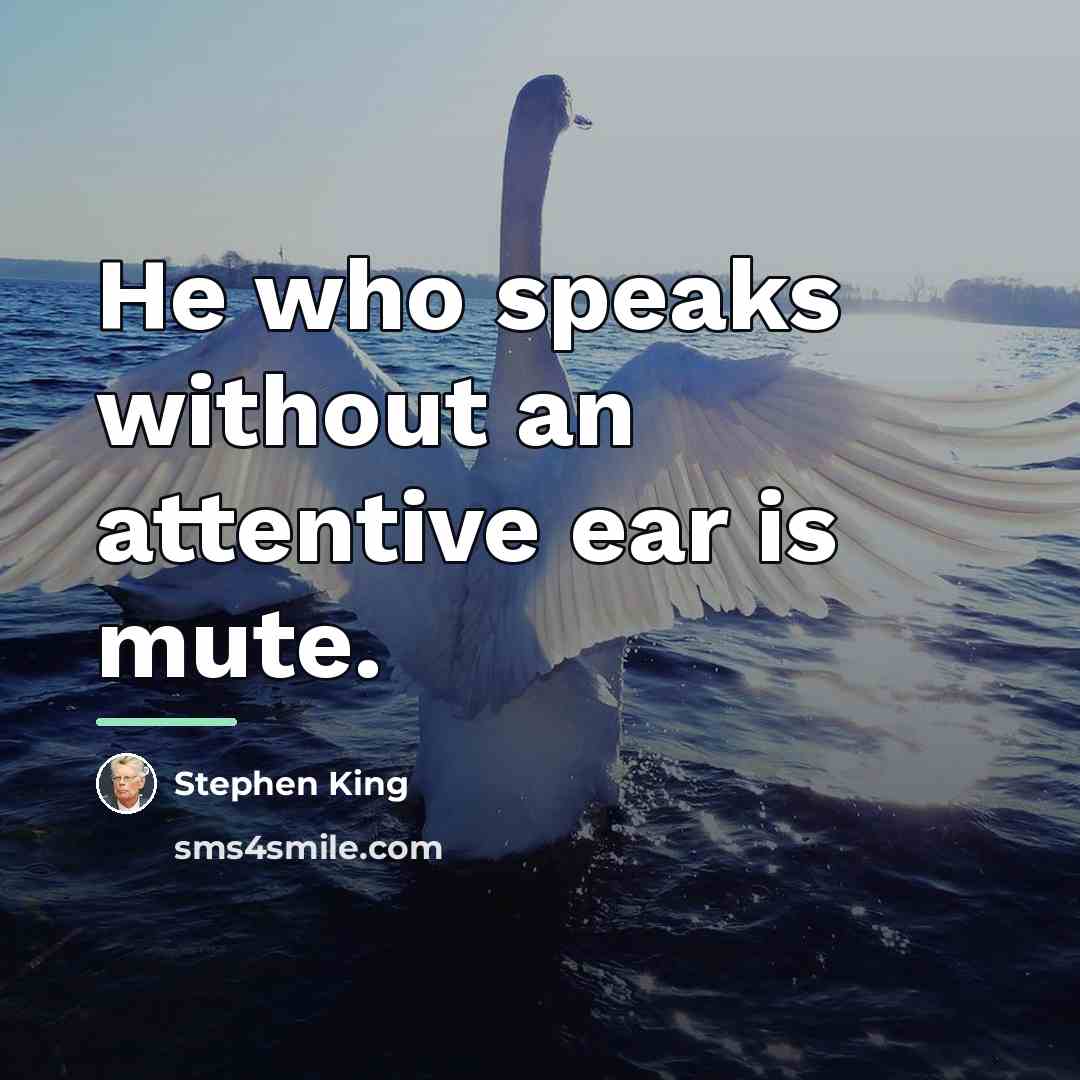 “He who speaks without an attentive ear is mute.…” quote by Stephen King