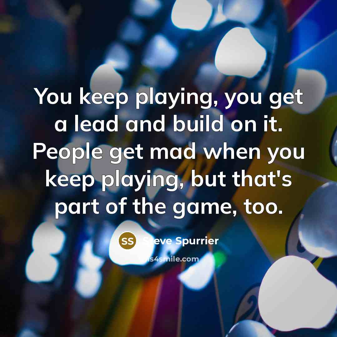 “You keep playing, you get a lead and build on…” quote by Steve Spurrier