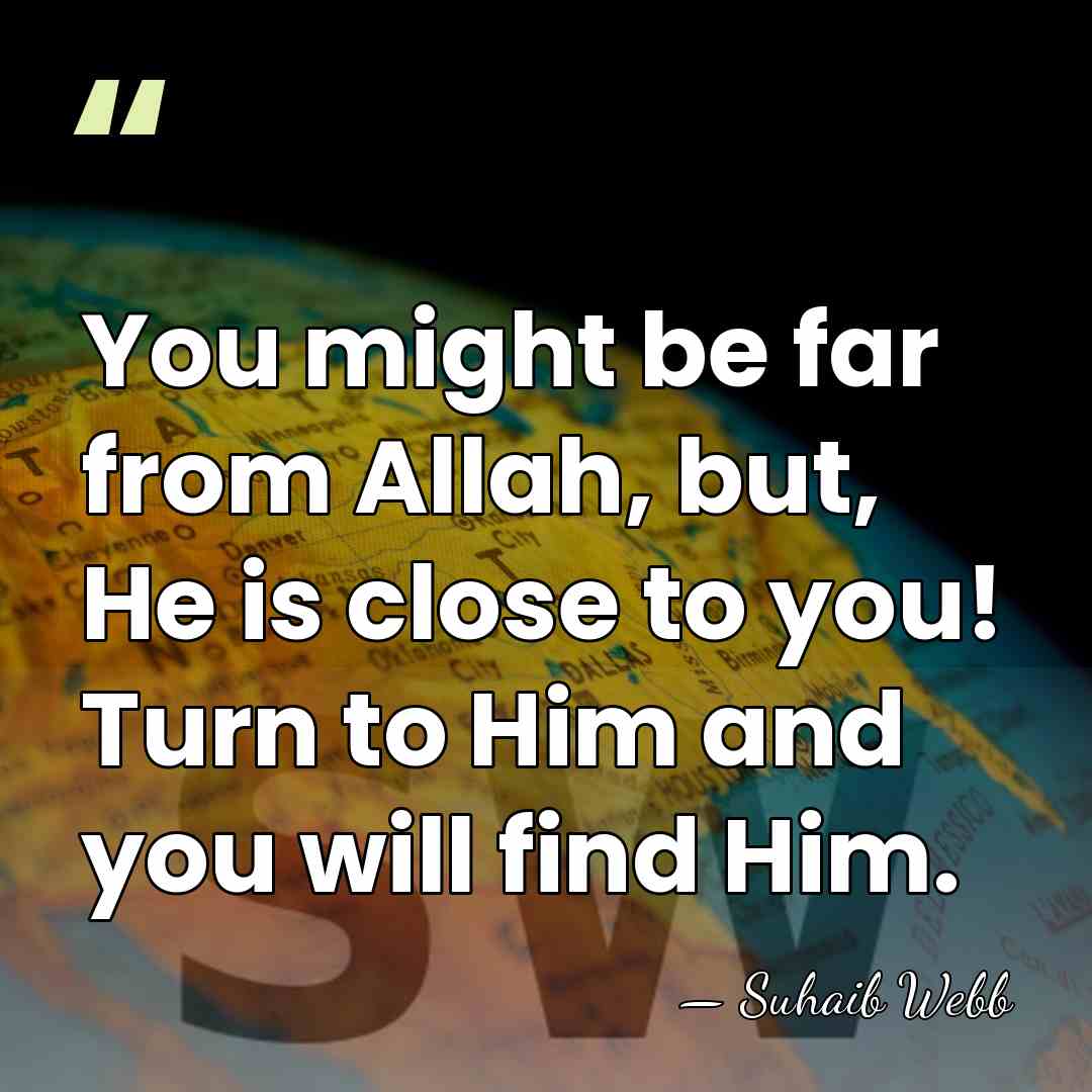 You might be far from Allah, but, He is close to you!&hellip; - Suhaib Webb