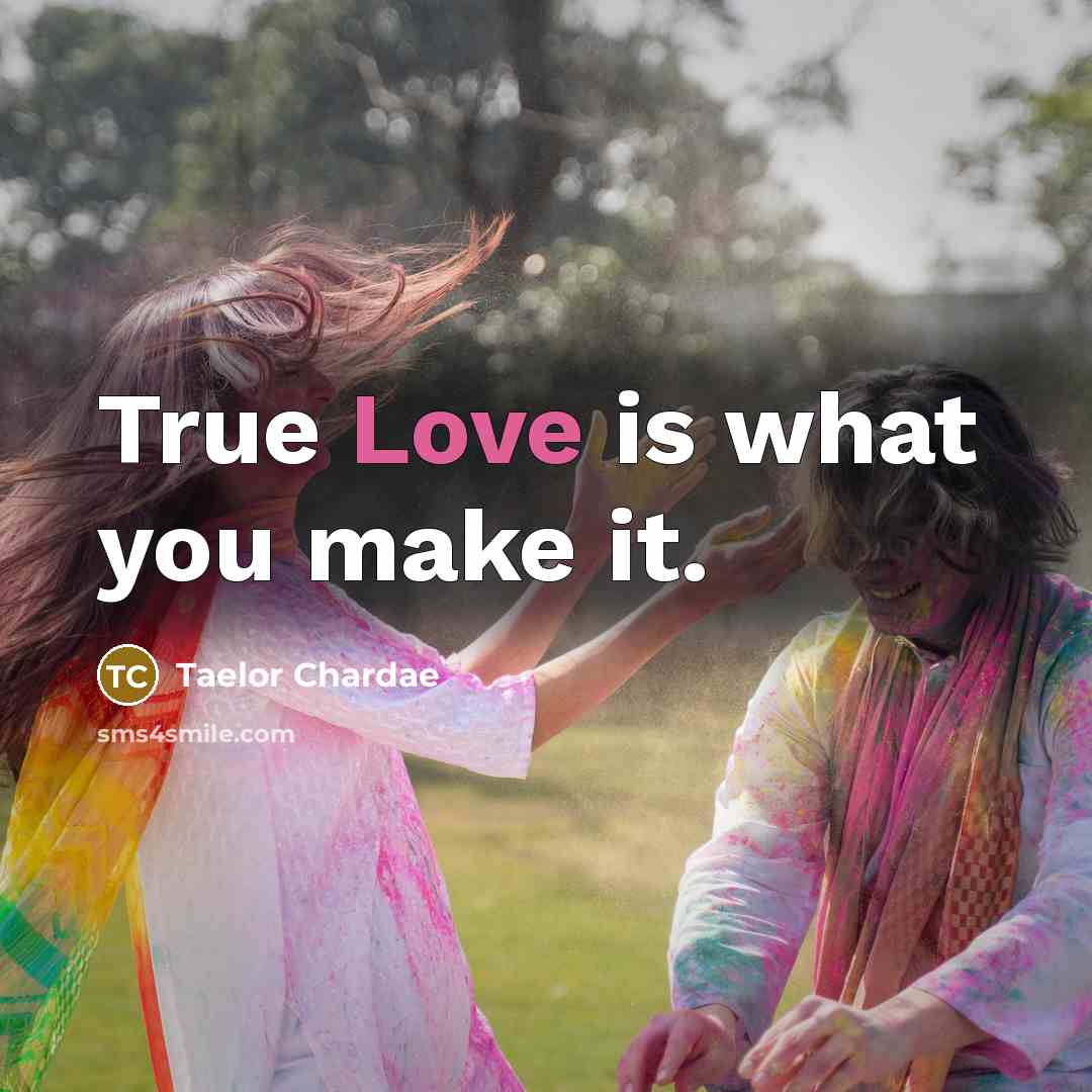 “True Love is what you make it.…” quote by Taelor Chardae