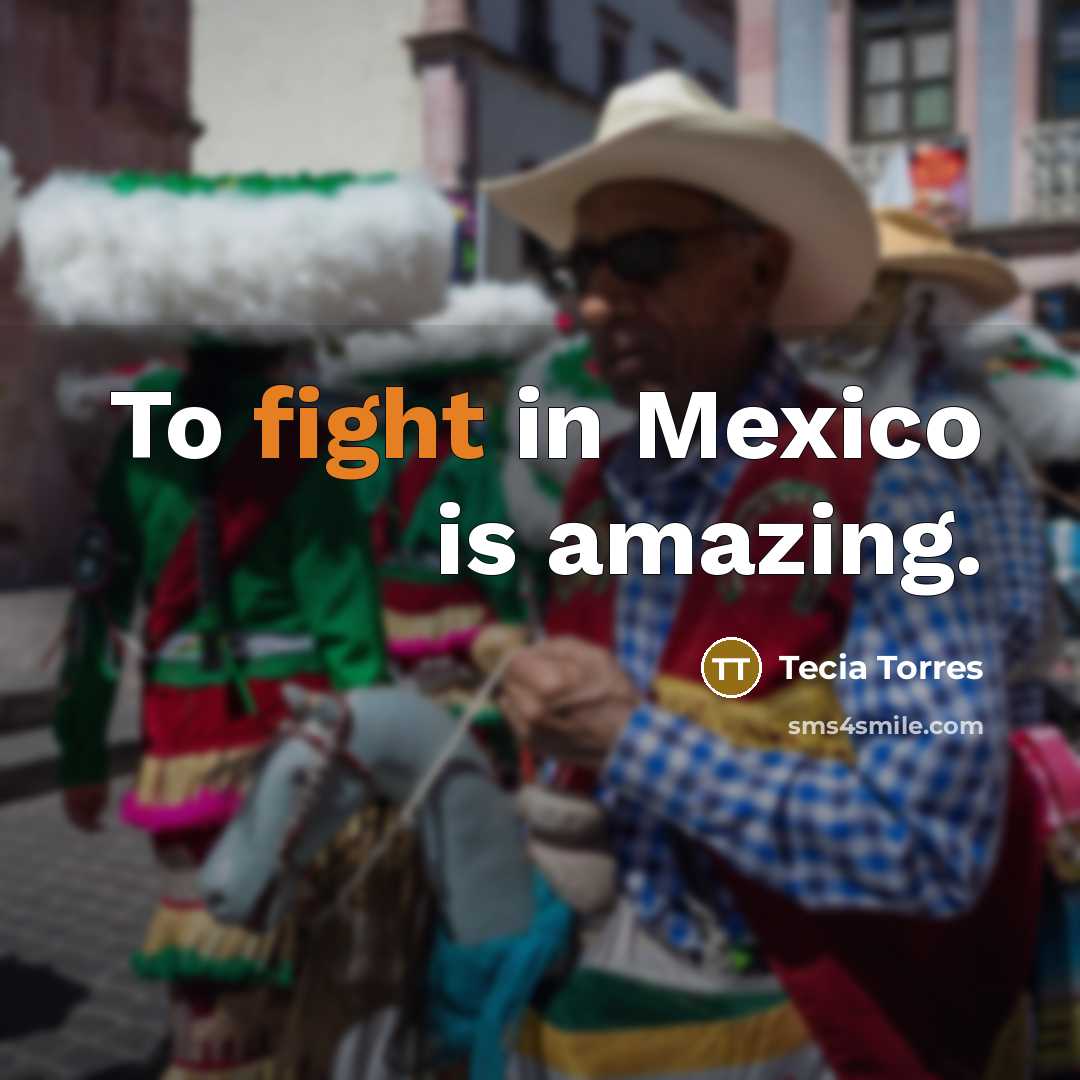 “To fight in Mexico is amazing.…” quote by Tecia Torres