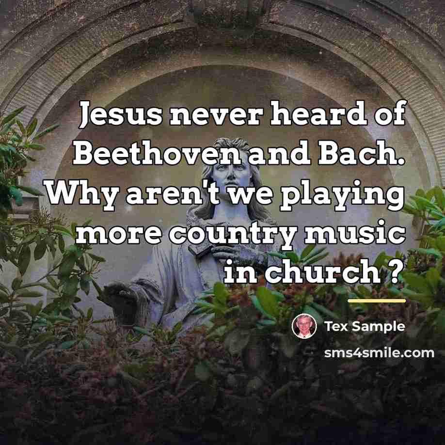 “Jesus never heard of Beethoven and Bach. Why aren't we…” quote by Tex Sample