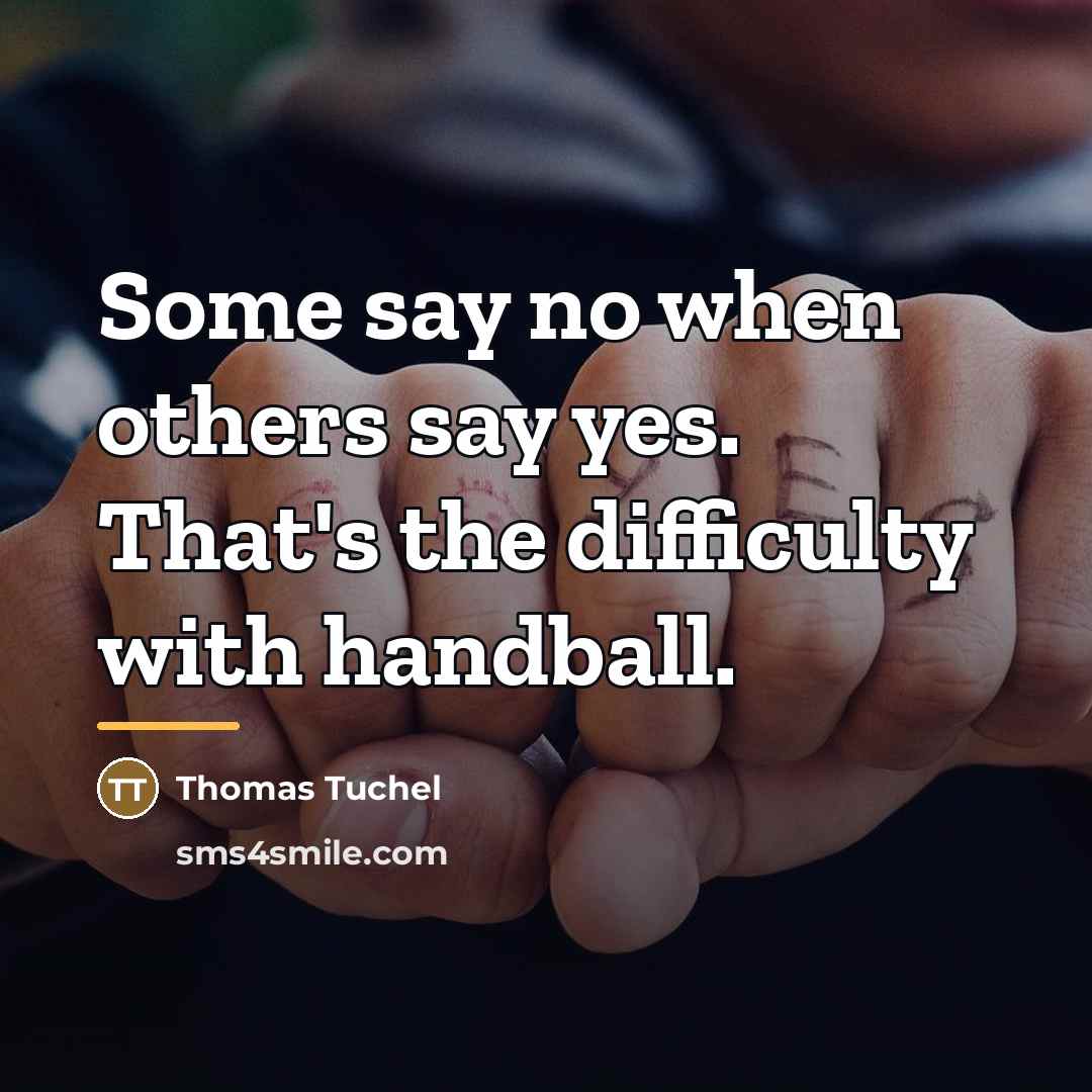 “Some say no when others say yes. That's the difficulty…” quote by Thomas Tuchel
