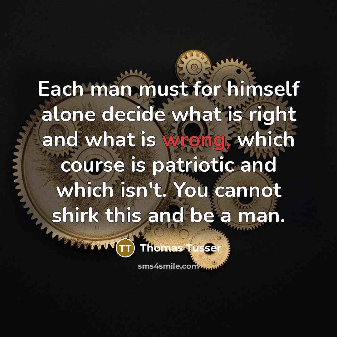“Each man must for himself alone decide what is right…” quote by Thomas Tusser