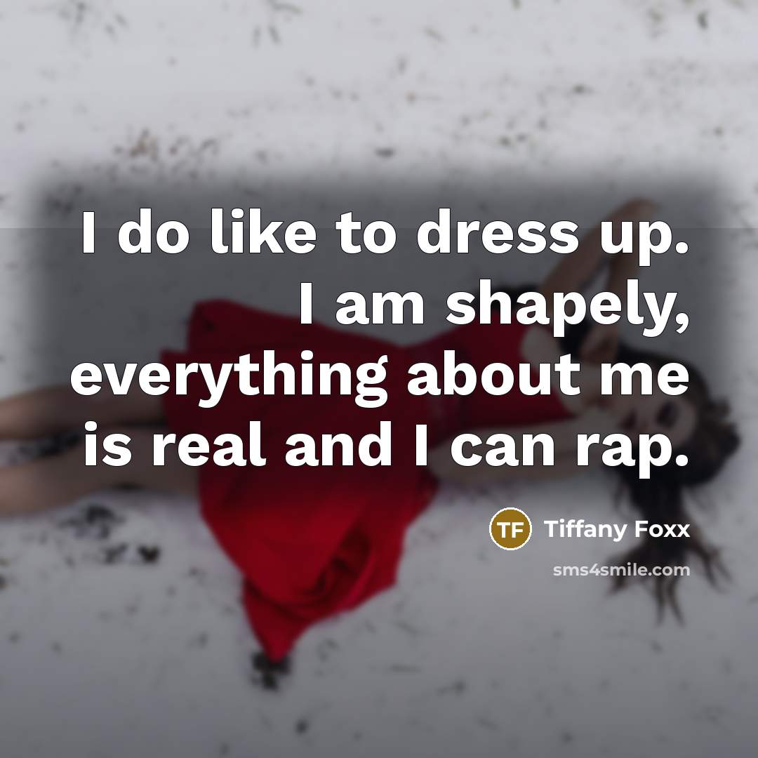 “I do like to dress up. I am shapely, everything about me is real and I can rap.” quote by Tiffany Foxx