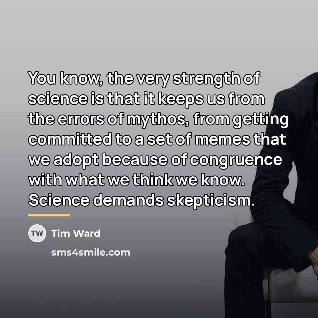 “You know, the very strength of science is that it…” quote by Tim Ward