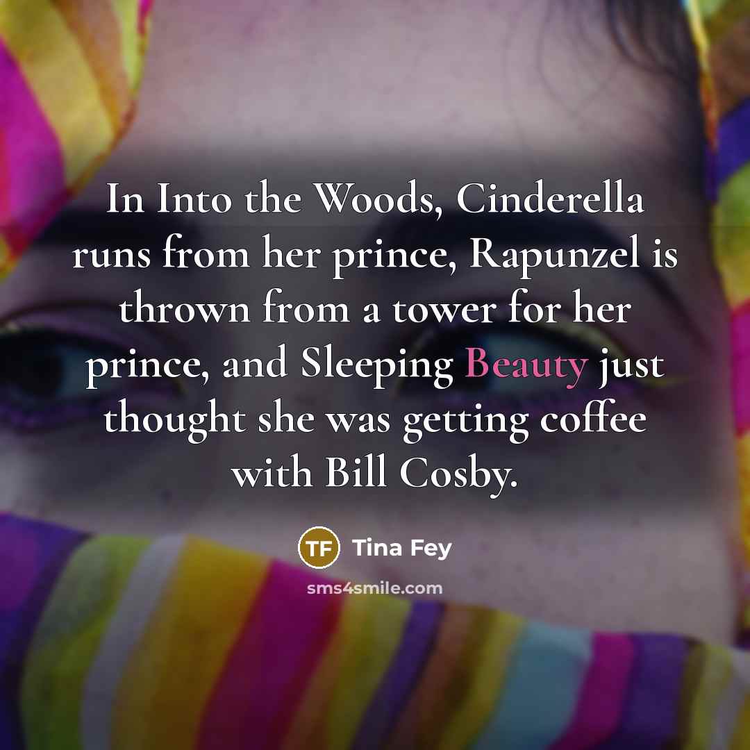 “In Into the Woods, Cinderella runs from her prince, Rapunzel…” quote by Tina Fey