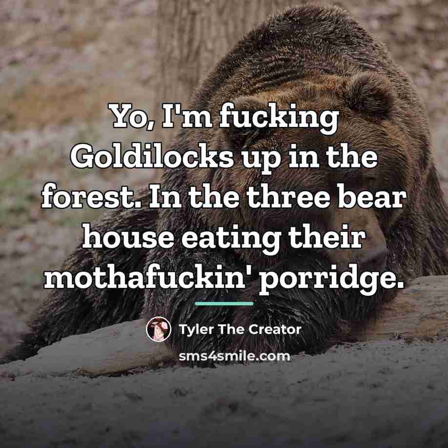 “Yo, I'm fucking Goldilocks up in the forest. In the…” quote by Tyler The Creator