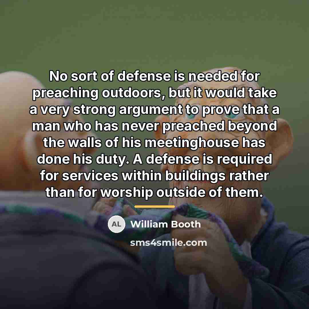 “No sort of defense is needed for preaching outdoors, but…” quote by William Booth