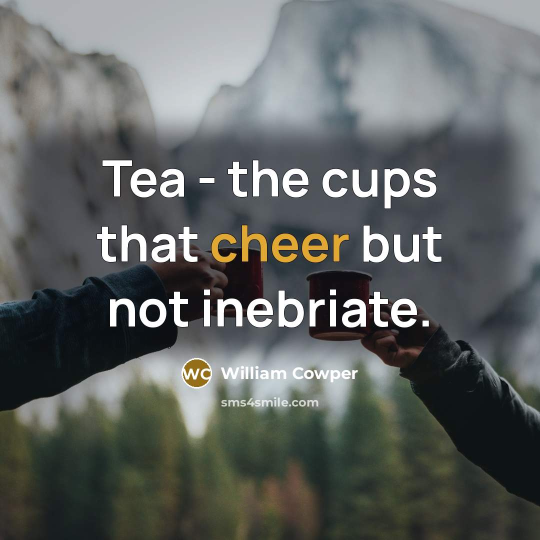 “Tea - the cups that cheer but not inebriate.…” quote by William Cowper