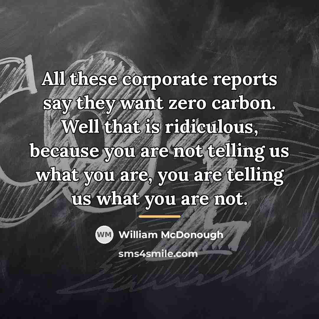 “All these corporate reports say they want zero carbon. Well…” quote by William McDonough