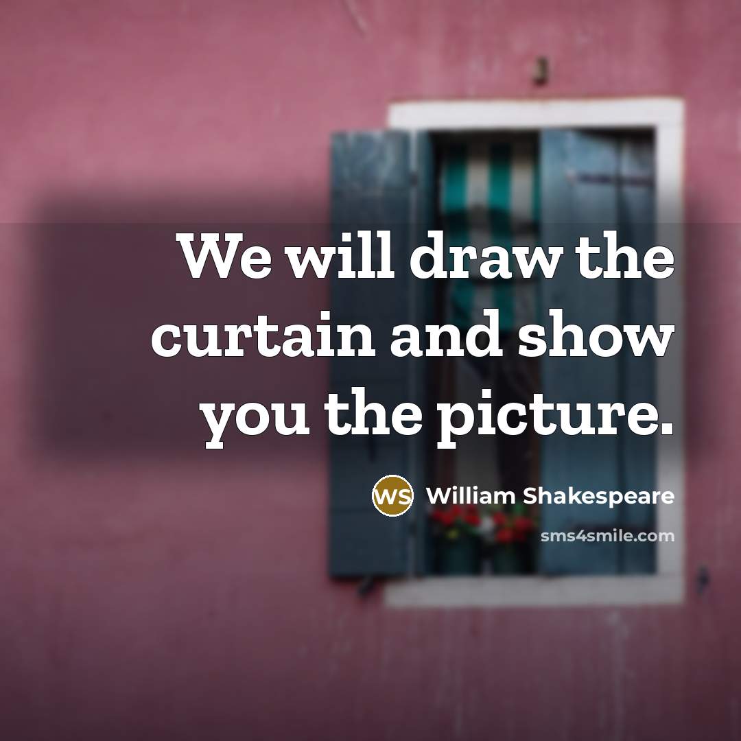 “We will draw the curtain and show you the picture.…” quote by William Shakespeare