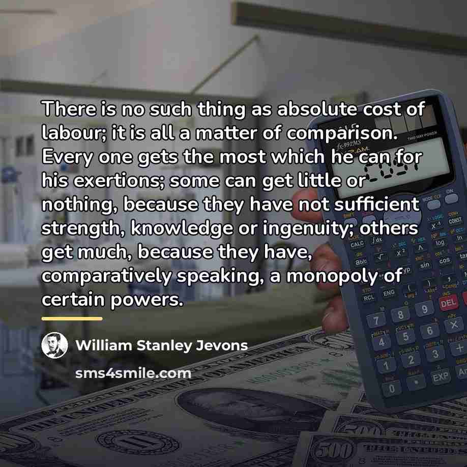 “There is no such thing as absolute cost of labour;…” quote by William Stanley Jevons