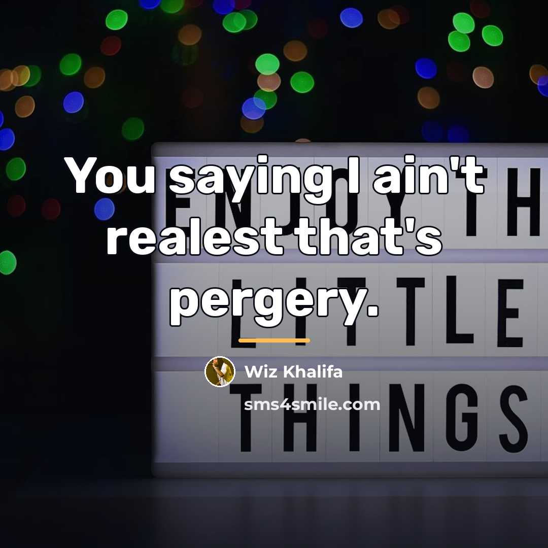 “You saying I ain't realest that's pergery.…” quote by Wiz Khalifa