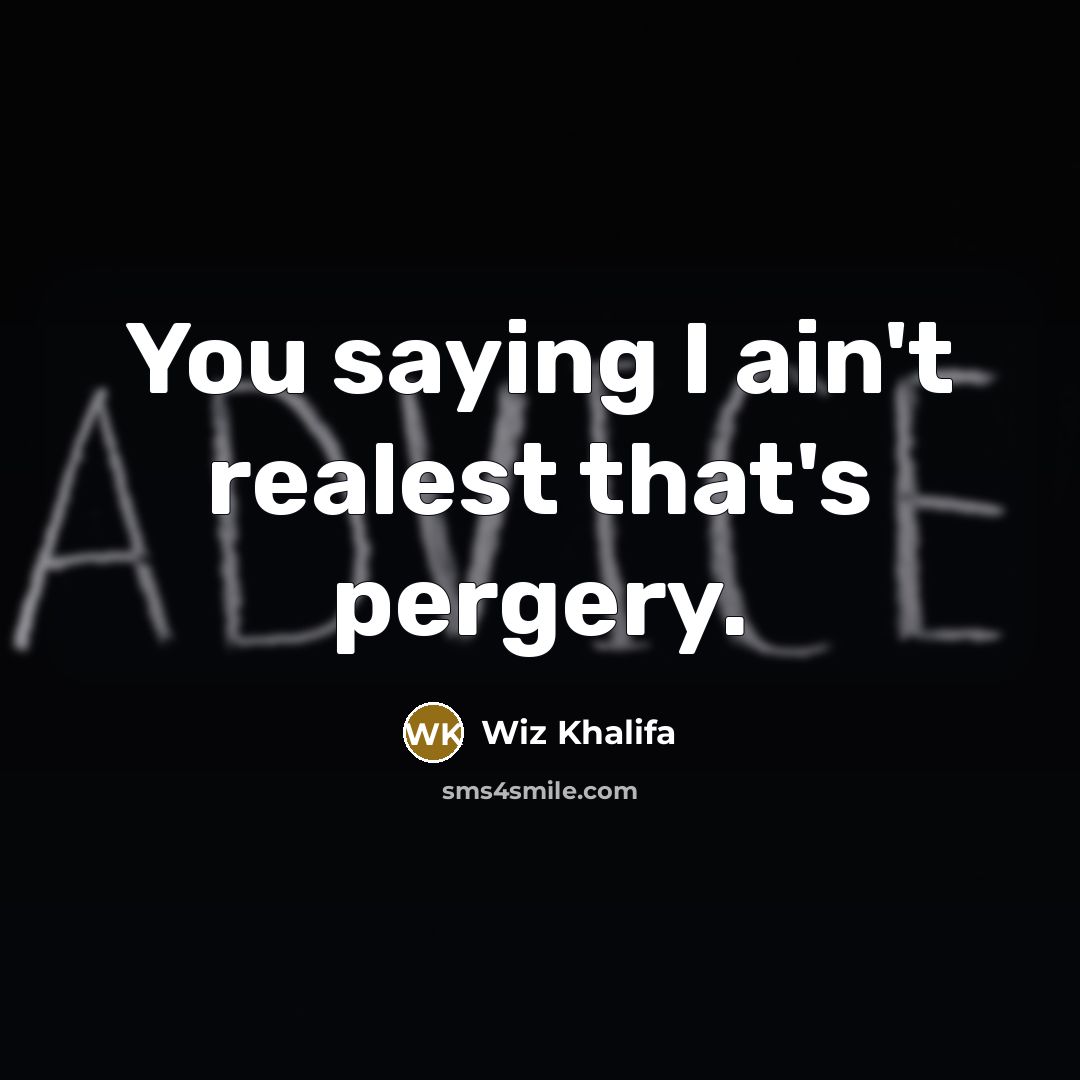 “You saying I ain't realest that's pergery.” quote by Wiz Khalifa