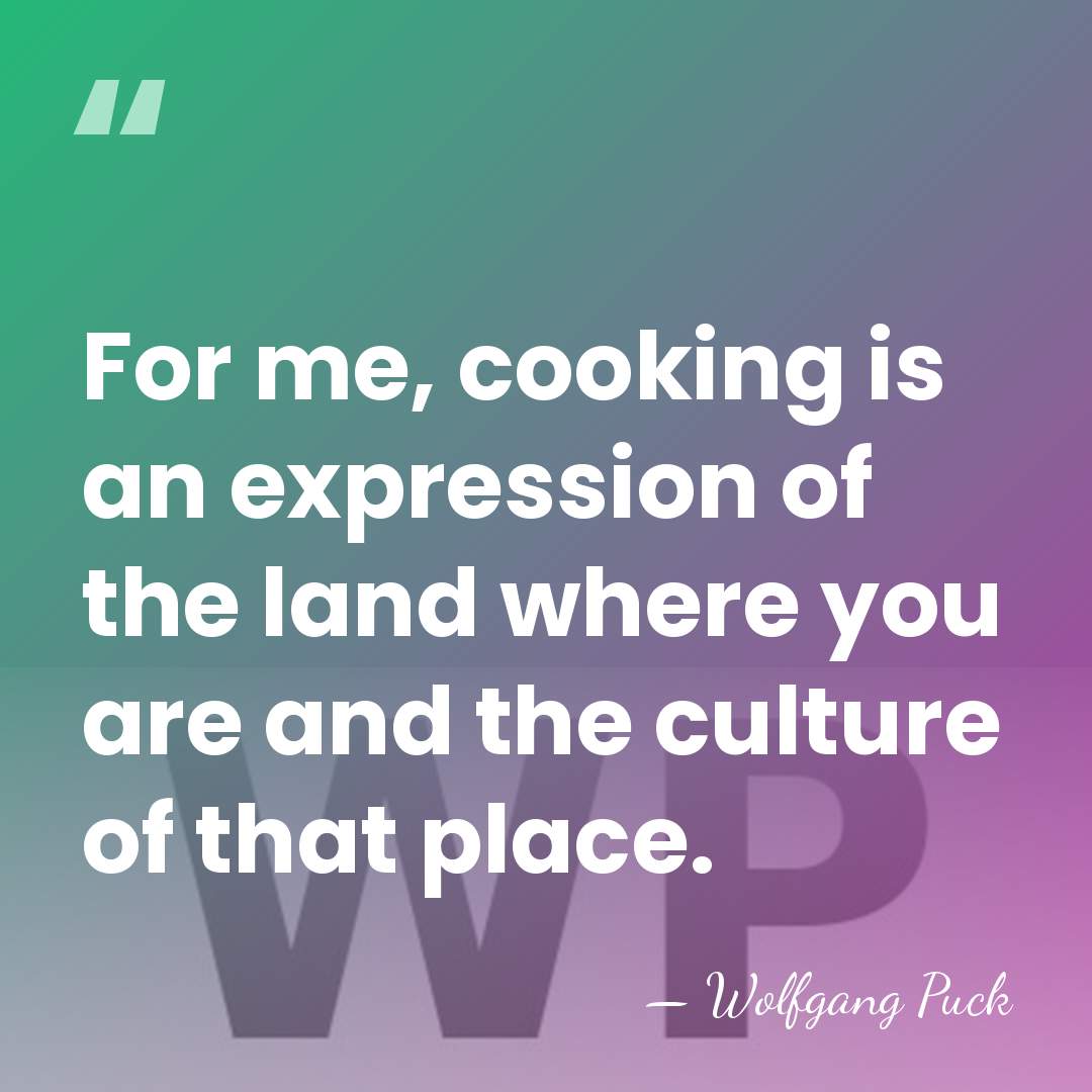 For me, cooking is an expression of the land where you are&hellip; - Wolfgang Puck