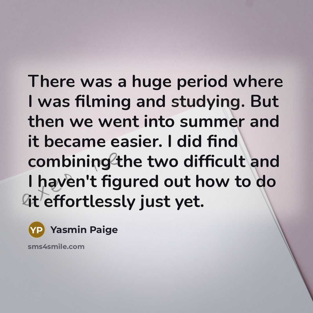 “There was a huge period where I was filming and…” quote by Yasmin Paige