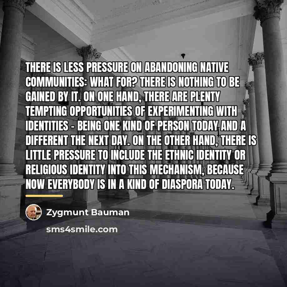“There is less pressure on abandoning native communities: what for?…” quote by Zygmunt Bauman