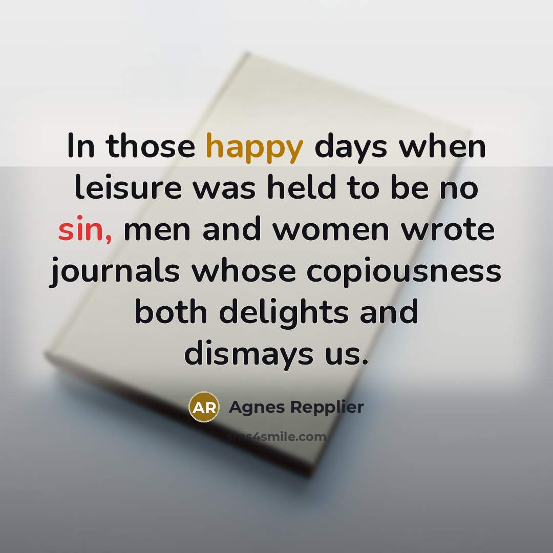 “In those happy days when leisure was held to be…” quote by Agnes Repplier