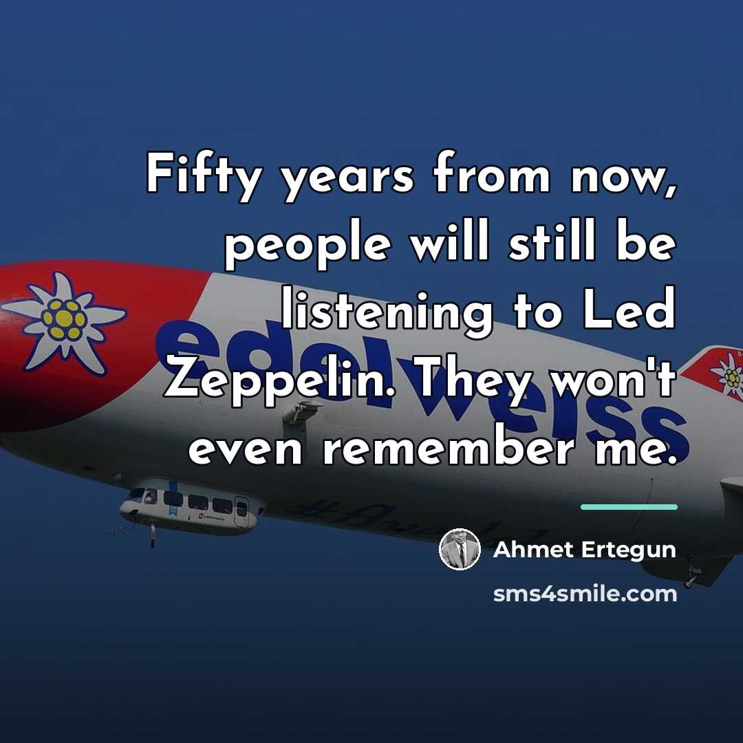 “Fifty years from now, people will still be listening to…” quote by Ahmet Ertegun