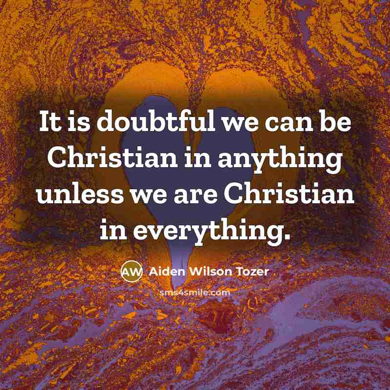“It is doubtful we can be Christian in anything unless…” quote by Aiden Wilson Tozer