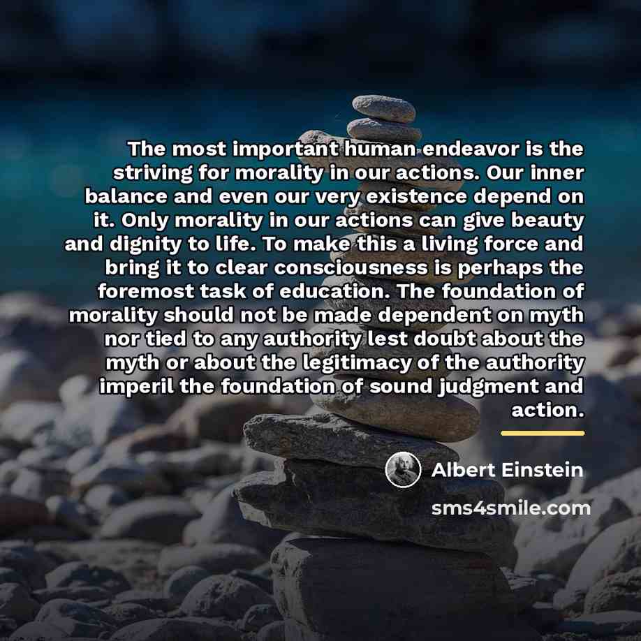 “The most important human endeavor is the striving for morality…” quote by Albert Einstein