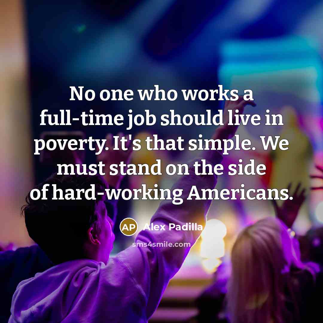 “No one who works a full-time job should live in…” quote by Alex Padilla
