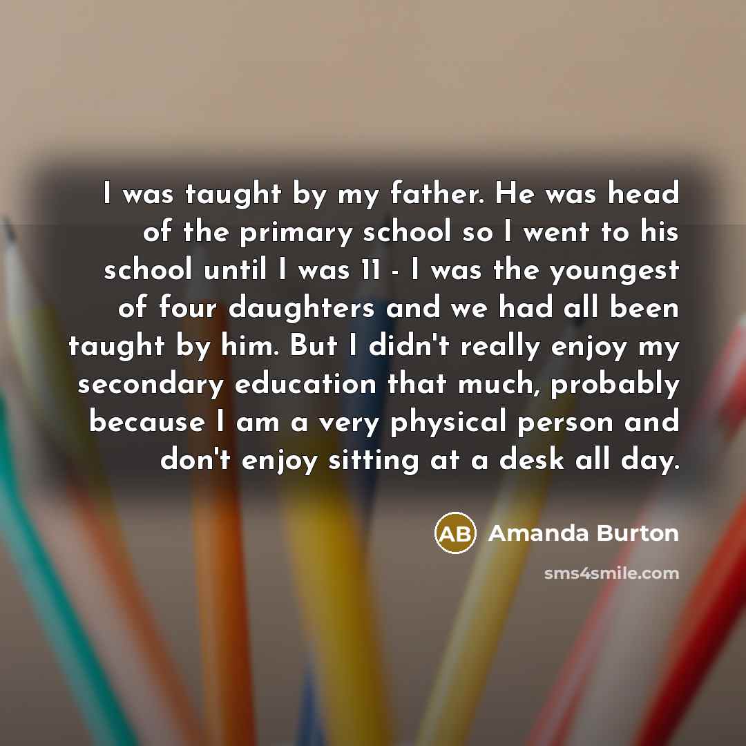 “I was taught by my father. He was head of…” quote by Amanda Burton
