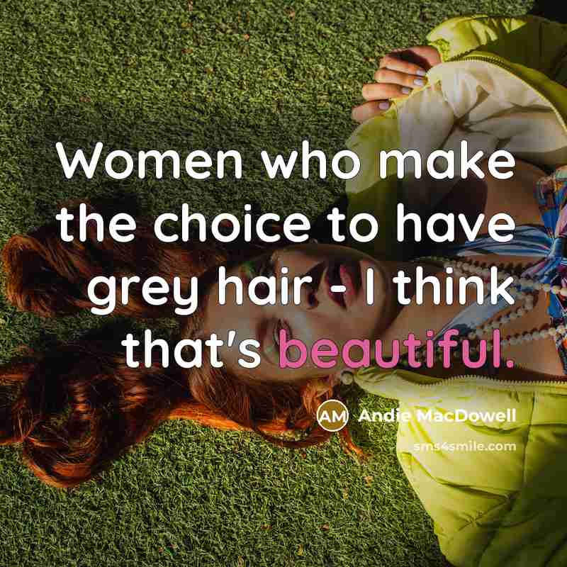 “Women who make the choice to have grey hair -…” quote by Andie MacDowell