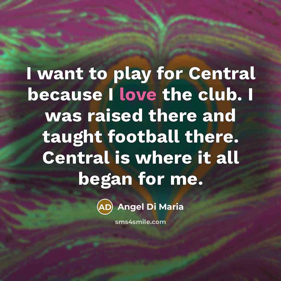 “I want to play for Central because I love the…” quote by Angel Di Maria