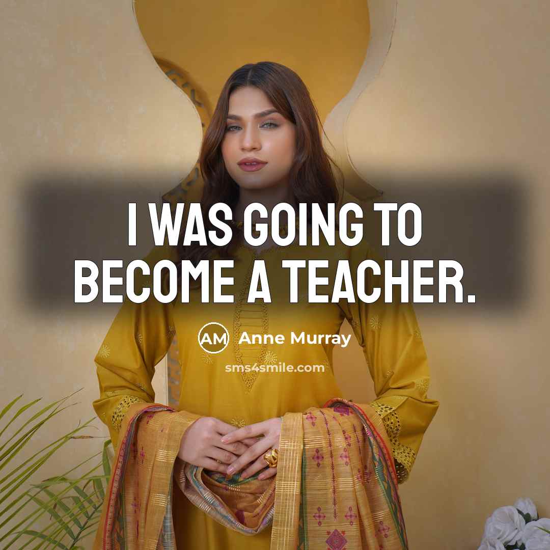 “I was going to become a teacher.…” quote by Anne Murray