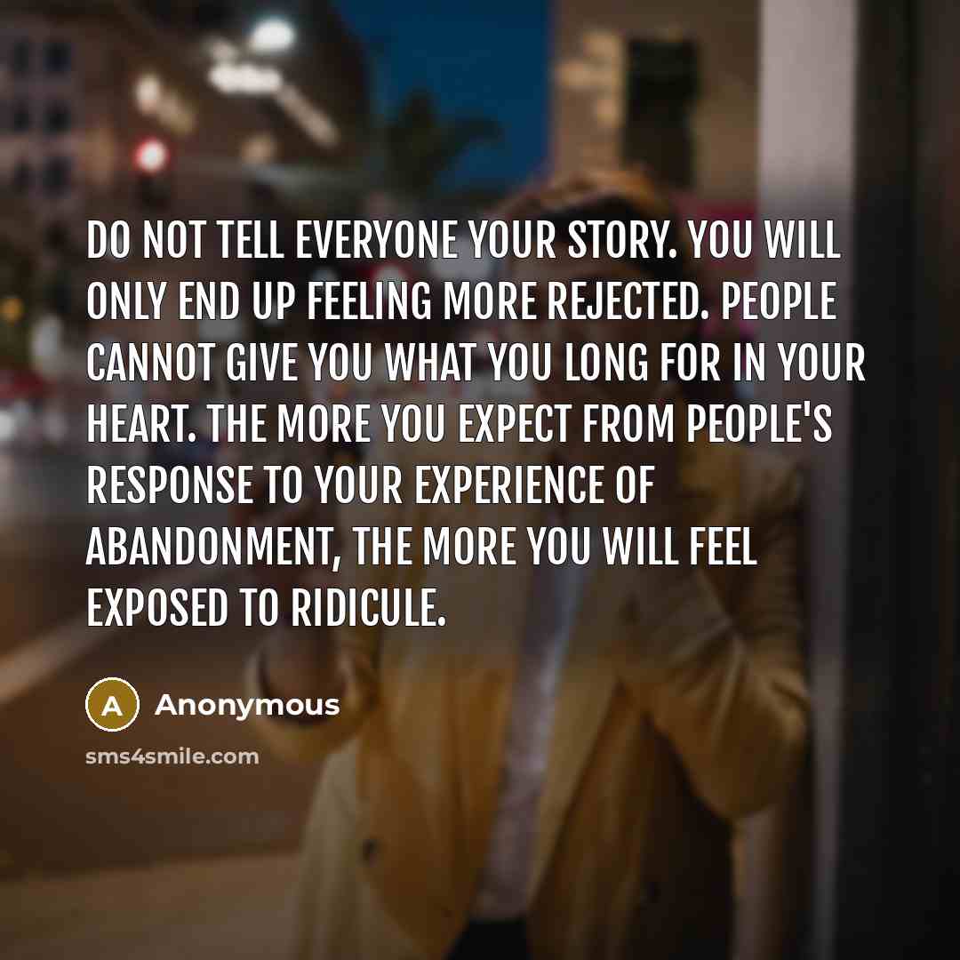 “Do not tell everyone your story. You will only end…” quote by Anonymous