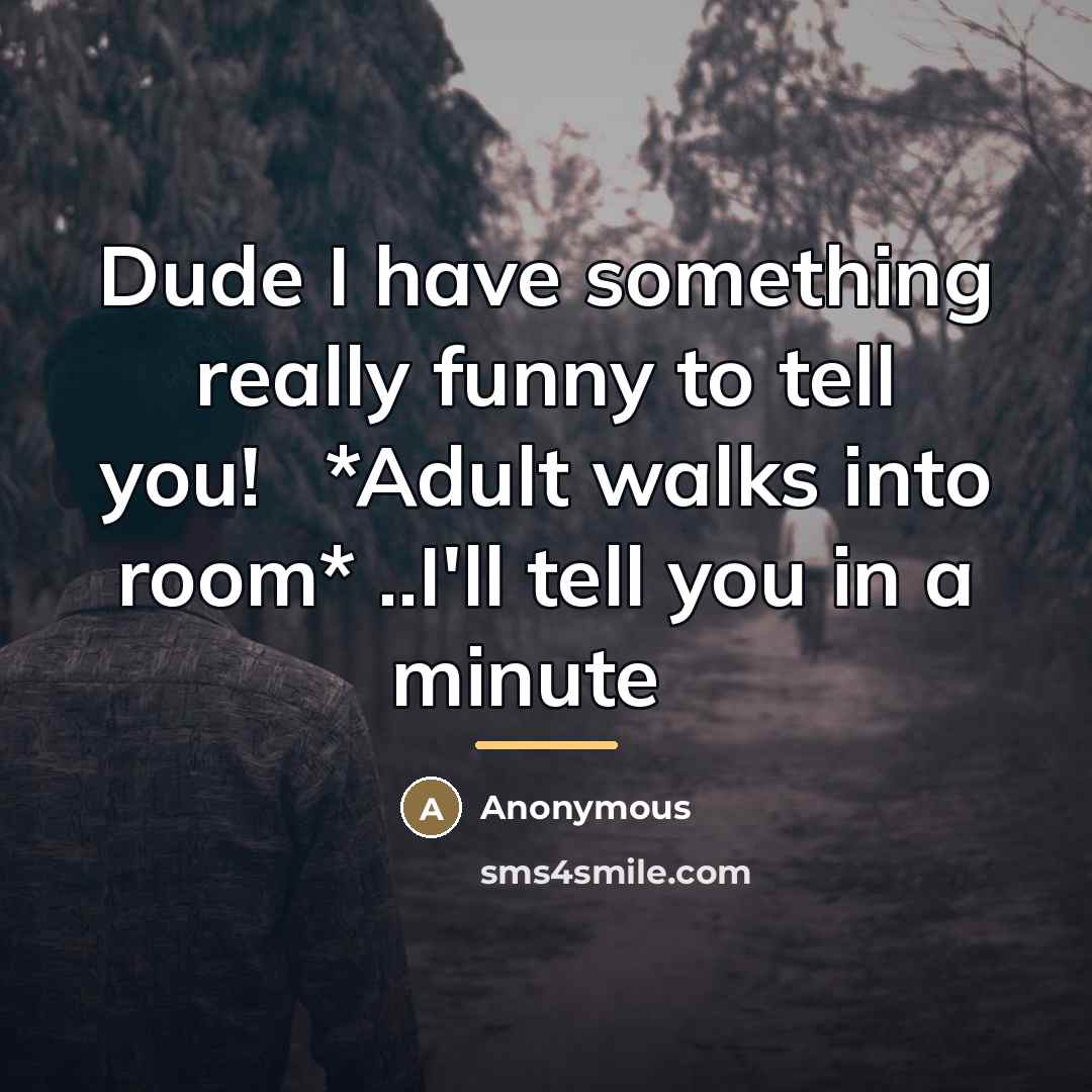 “Dude I have something really funny to tell you!� *Adult…” quote by Anonymous