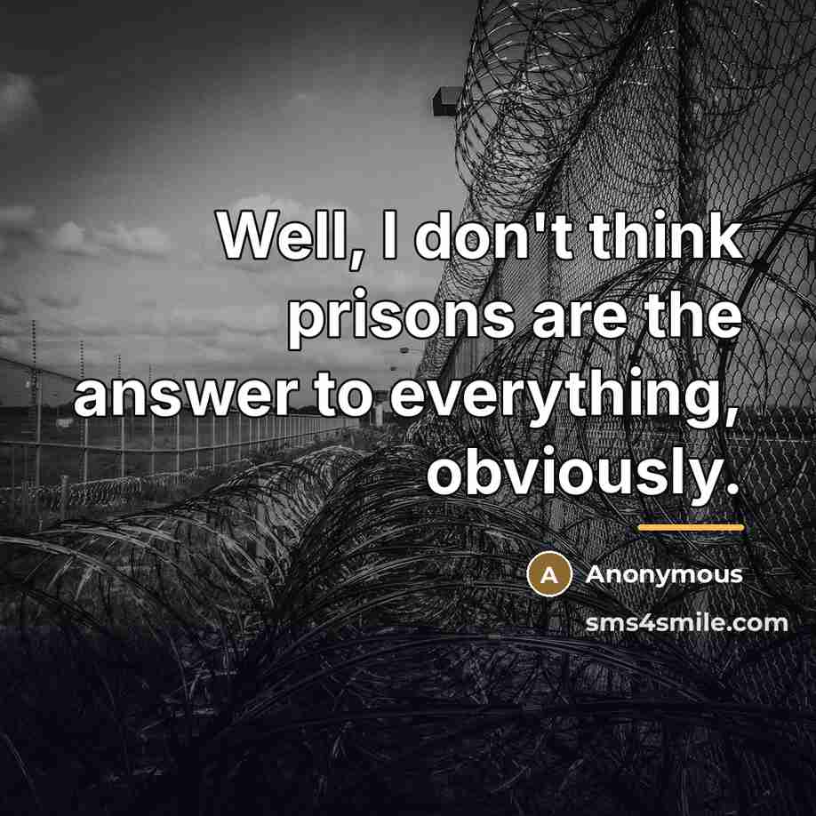 “Well, I don't think prisons are the answer to everything,…” quote by Anonymous